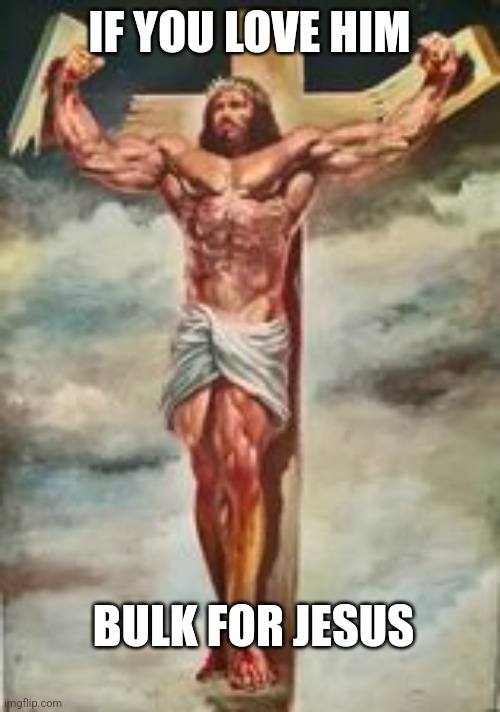Lifting for wemon?  Nah lift for him | IF YOU LOVE HIM; BULK FOR JESUS | image tagged in jesus,bodybuilding,funny,swole | made w/ Imgflip meme maker
