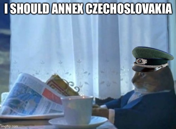 Czechoslovaka | I SHOULD ANNEX CZECHOSLOVAKIA | image tagged in memes,i should buy a boat cat,historical meme | made w/ Imgflip meme maker