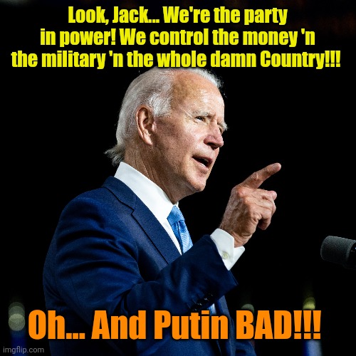 Subliminal Messaging | Look, Jack... We're the party in power! We control the money 'n the military 'n the whole damn Country!!! Oh... And Putin BAD!!! | made w/ Imgflip meme maker