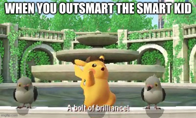 I am not smart enough for this. | WHEN YOU OUTSMART THE SMART KID | image tagged in a bolt of brilliance | made w/ Imgflip meme maker