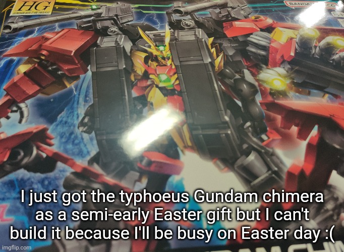 I thought I'd have to save up for another month to get this | I just got the typhoeus Gundam chimera as a semi-early Easter gift but I can't build it because I'll be busy on Easter day :( | made w/ Imgflip meme maker