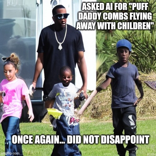 AI horror aside... Ew Gross P Diddy | ASKED AI FOR "PUFF DADDY COMBS FLYING AWAY WITH CHILDREN"; ONCE AGAIN... DID NOT DISAPPOINT | image tagged in diddy,flying,little girl running away | made w/ Imgflip meme maker