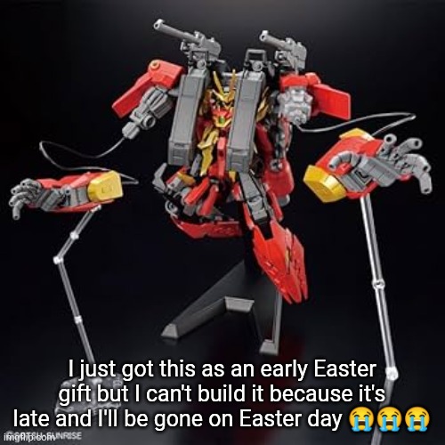]:/ | I just got this as an early Easter gift but I can't build it because it's late and I'll be gone on Easter day 😭😭😭 | made w/ Imgflip meme maker