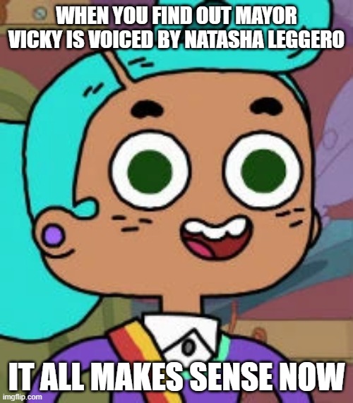 Holy Shit! | WHEN YOU FIND OUT MAYOR VICKY IS VOICED BY NATASHA LEGGERO; IT ALL MAKES SENSE NOW | image tagged in focused mayor vicky,natasha leggero,mayor vicky,cupcake and dino,voice acting,yeah that makes sense | made w/ Imgflip meme maker