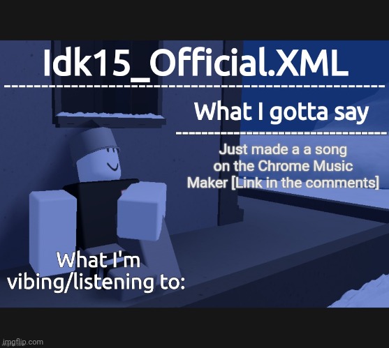 Idk15_Official Announcement | Just made a a song on the Chrome Music Maker [Link in the comments] | image tagged in idk15_official announcement | made w/ Imgflip meme maker