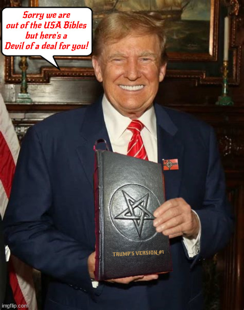 Satanic Bible Trump's Version | Sorry we are out of the USA Bibles but here's a Devil of a deal for you! TRUMP'S VERSION #1 | image tagged in trump satainc bible trumper,maga minions,bibles for sale,devil's in the details,antichrist,trump's bible | made w/ Imgflip meme maker