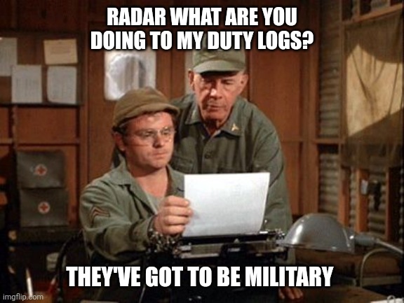 Radar What are you doing? | RADAR WHAT ARE YOU DOING TO MY DUTY LOGS? THEY'VE GOT TO BE MILITARY | image tagged in mash,funny memes | made w/ Imgflip meme maker
