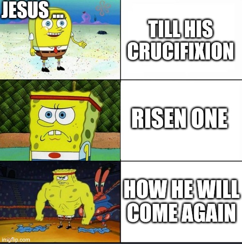 Lion vs. Lamb | JESUS ... TILL HIS CRUCIFIXION; RISEN ONE; HOW HE WILL COME AGAIN | image tagged in increasingly buff spongebob | made w/ Imgflip meme maker