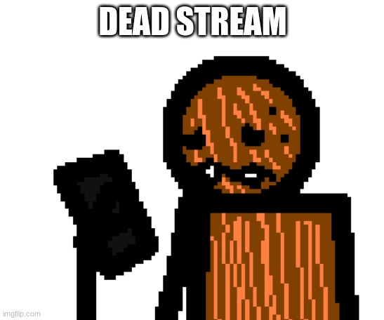 spdr phone | DEAD STREAM | image tagged in spdr phone | made w/ Imgflip meme maker