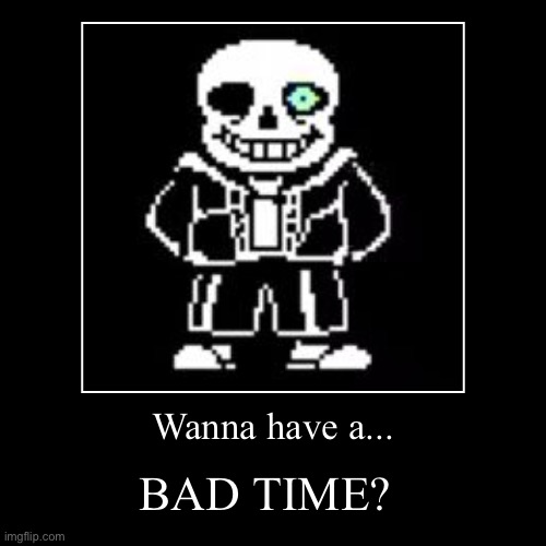Bad time | Wanna have a... | BAD TIME? | image tagged in funny,demotivationals | made w/ Imgflip demotivational maker