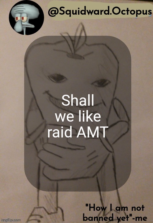 dingus | Shall we like raid AMT | image tagged in squidward octopus announcement template | made w/ Imgflip meme maker