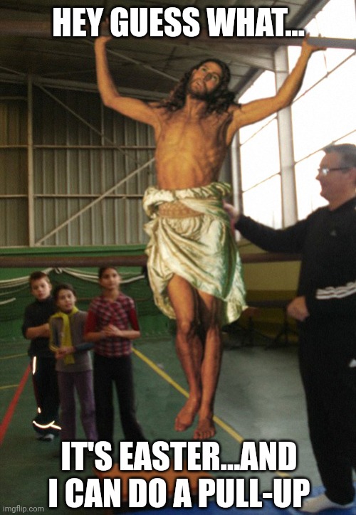 Easter break | HEY GUESS WHAT... IT'S EASTER...AND I CAN DO A PULL-UP | image tagged in easter,jesus,pull-up,religion,easter break,workout | made w/ Imgflip meme maker
