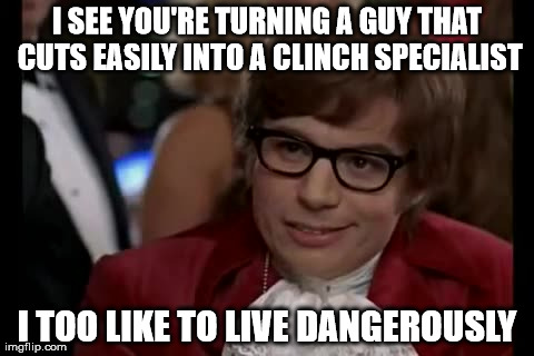 I Too Like To Live Dangerously Meme | I SEE YOU'RE TURNING A GUY THAT CUTS EASILY INTO A CLINCH SPECIALIST I TOO LIKE TO LIVE DANGEROUSLY | image tagged in memes,i too like to live dangerously | made w/ Imgflip meme maker