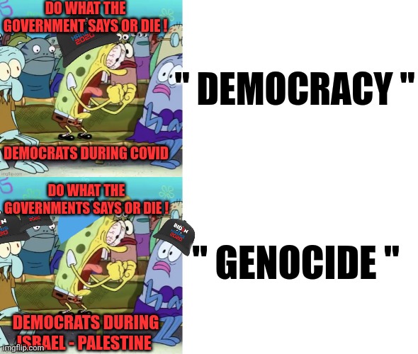 DO WHAT THE GOVERNMENT SAYS OR DIE ! DEMOCRATS DURING COVID DO WHAT THE GOVERNMENTS SAYS OR DIE ! DEMOCRATS DURING ISRAEL - PALESTINE " DEMO | made w/ Imgflip meme maker