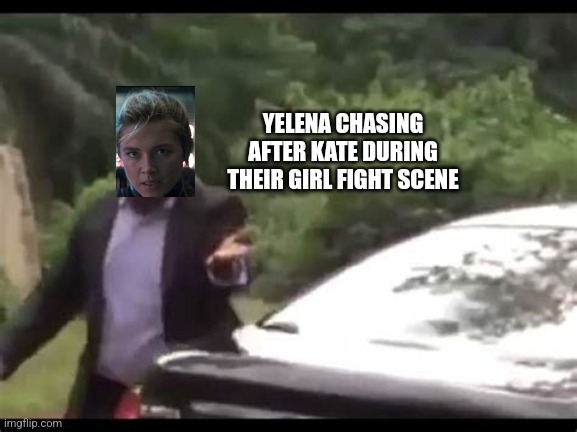 Why are you running? | YELENA CHASING AFTER KATE DURING THEIR GIRL FIGHT SCENE | image tagged in why are you running | made w/ Imgflip meme maker