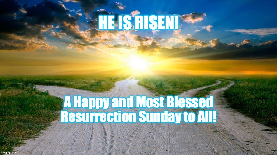 Resurrection Sunday 2024 | HE IS RISEN! A Happy and Most Blessed
Resurrection Sunday to All! | image tagged in sunrise | made w/ Imgflip meme maker