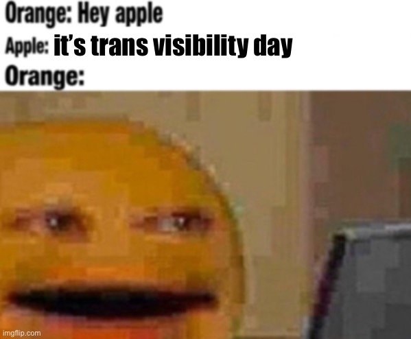 Hey apple | it’s trans visibility day | image tagged in hey apple | made w/ Imgflip meme maker