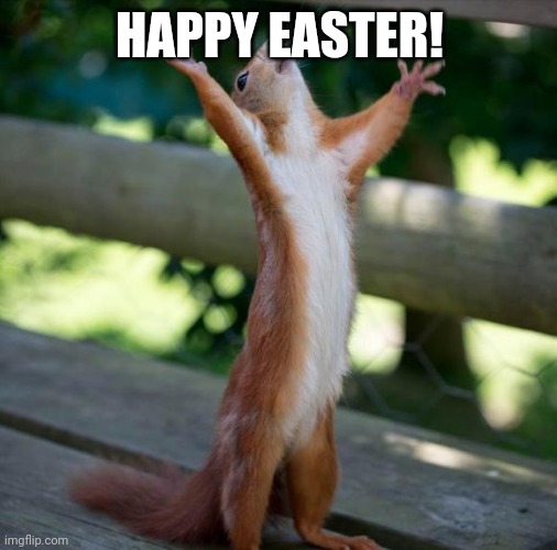 Happy Easter to everyone! | HAPPY EASTER! | image tagged in finally | made w/ Imgflip meme maker