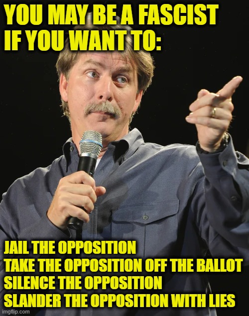 Fascism & Communism are kissing cousins | YOU MAY BE A FASCIST
IF YOU WANT TO:; JAIL THE OPPOSITION
TAKE THE OPPOSITION OFF THE BALLOT
SILENCE THE OPPOSITION
SLANDER THE OPPOSITION WITH LIES | image tagged in fascism,communism | made w/ Imgflip meme maker