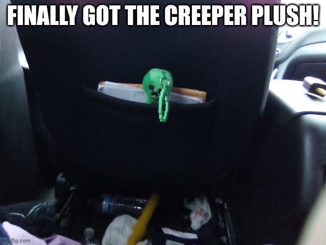 YESSSSSSS | FINALLY GOT THE CREEPER PLUSH! | made w/ Imgflip meme maker