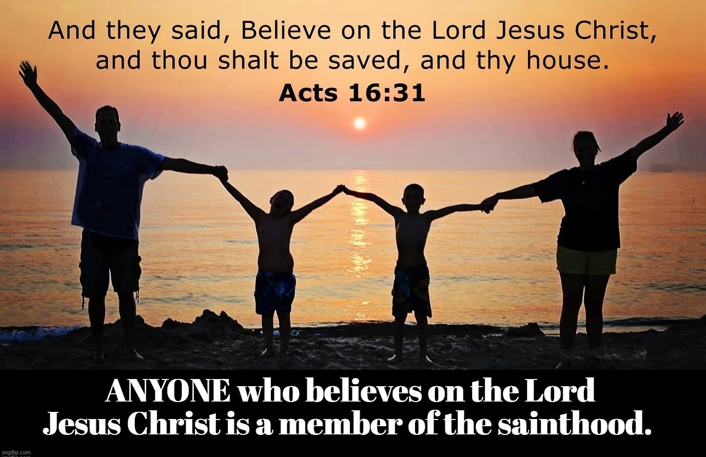 ANYONE who believes on the Lord Jesus Christ is a member of the sainthood. | image tagged in saints,sainthood,believe,believers,christianity,they hated jesus because he told them the truth | made w/ Imgflip meme maker