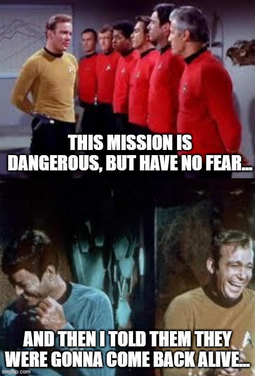 Come Back Alive | THIS MISSION IS DANGEROUS, BUT HAVE NO FEAR... AND THEN I TOLD THEM THEY WERE GONNA COME BACK ALIVE... | image tagged in mccoy kirk good luck | made w/ Imgflip meme maker