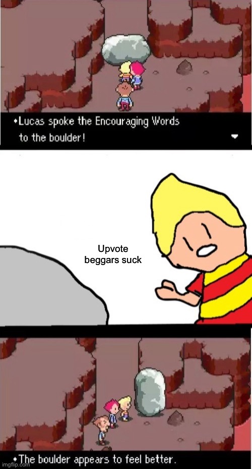 Yes | Upvote beggars suck | image tagged in lucas spoke the encouraging words to the boulder | made w/ Imgflip meme maker