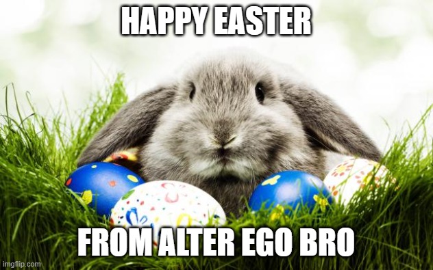 happy easter | HAPPY EASTER; FROM ALTER EGO BRO | image tagged in easter bunny | made w/ Imgflip meme maker
