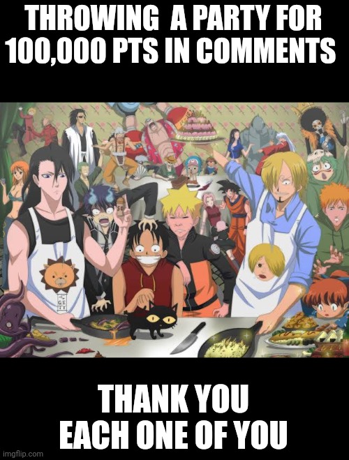 Don't bring a kit kat in comments | THROWING  A PARTY FOR 100,000 PTS IN COMMENTS; THANK YOU EACH ONE OF YOU | image tagged in anime party,front page plz,celebration | made w/ Imgflip meme maker