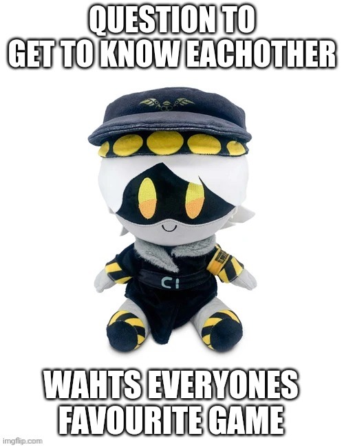 N plush question | WAHTS EVERYONES FAVOURITE GAME | image tagged in n plush question | made w/ Imgflip meme maker