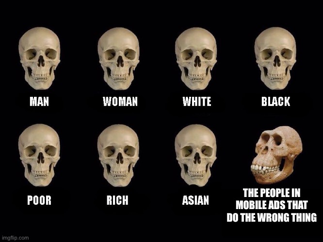 empty skulls of truth | THE PEOPLE IN MOBILE ADS THAT DO THE WRONG THING | image tagged in empty skulls of truth | made w/ Imgflip meme maker