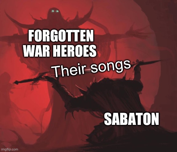 Sabaton | FORGOTTEN WAR HEROES; Their songs; SABATON | image tagged in man giving sword to larger man,sabaton | made w/ Imgflip meme maker