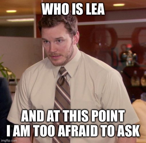 Afraid To Ask Andy | WHO IS LEA; AND AT THIS POINT I AM TOO AFRAID TO ASK | image tagged in memes,afraid to ask andy | made w/ Imgflip meme maker
