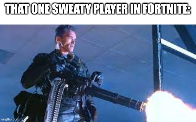 Man | THAT ONE SWEATY PLAYER IN FORTNITE: | image tagged in slavic schwarzenegger | made w/ Imgflip meme maker