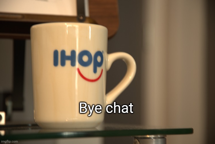 Sp3x_ IHOP announcement | Bye chat | image tagged in sp3x_ ihop announcement | made w/ Imgflip meme maker