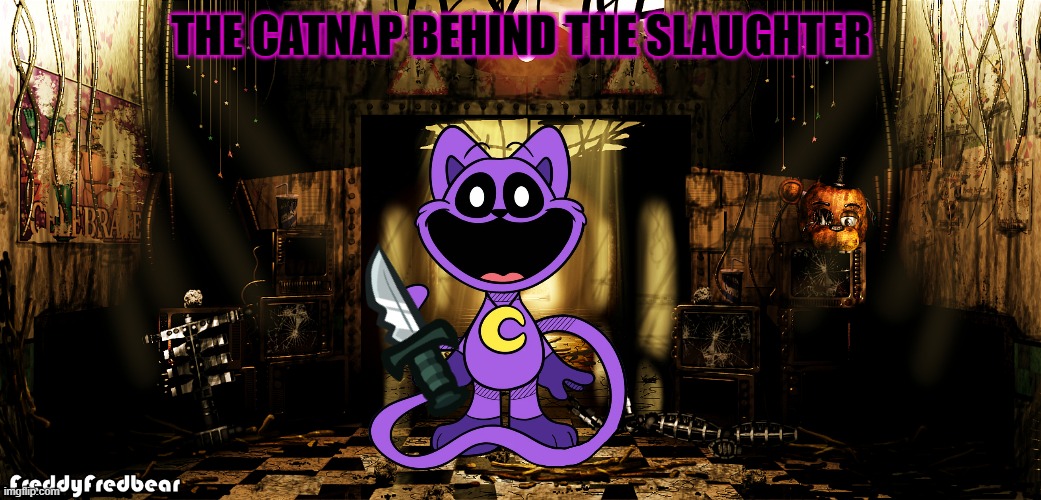 Lmao | THE CATNAP BEHIND THE SLAUGHTER | image tagged in abandoned fnaf 2 office,fnaf,poppy playtime | made w/ Imgflip meme maker