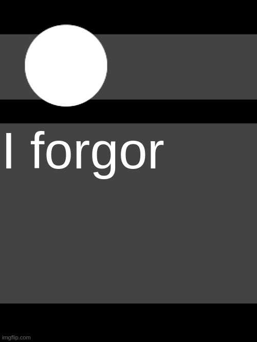 lol300 announcement template but straight to the point | I forgor | image tagged in lol30- wait where is everyone | made w/ Imgflip meme maker