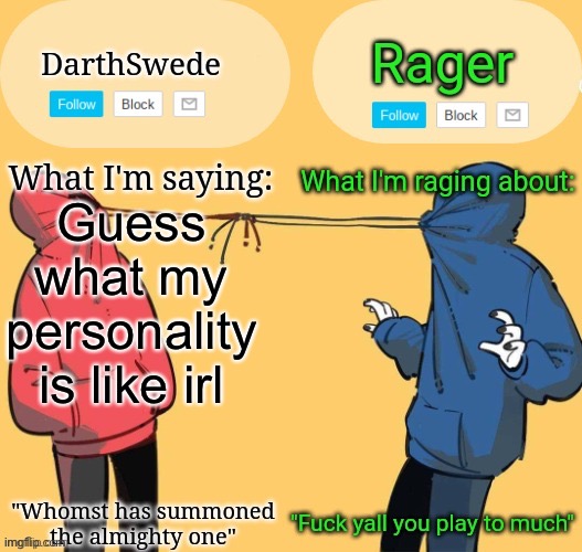 Swede x rager shared announcement temp (by Insanity.) | Guess what my personality is like irl | image tagged in swede x rager shared announcement temp by insanity | made w/ Imgflip meme maker