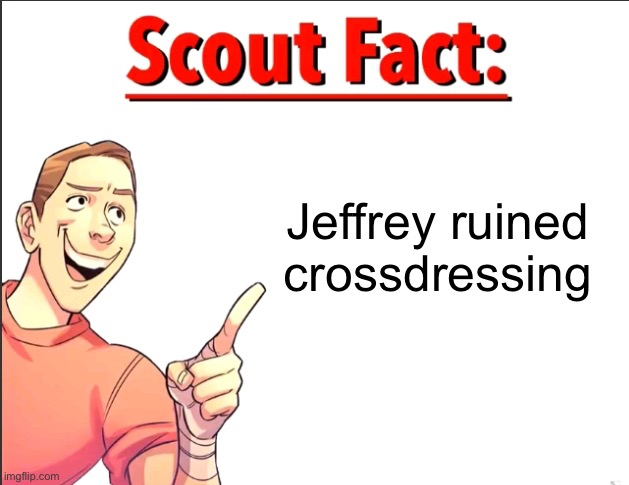 Scout Fact | Jeffrey ruined crossdressing | image tagged in scout fact | made w/ Imgflip meme maker
