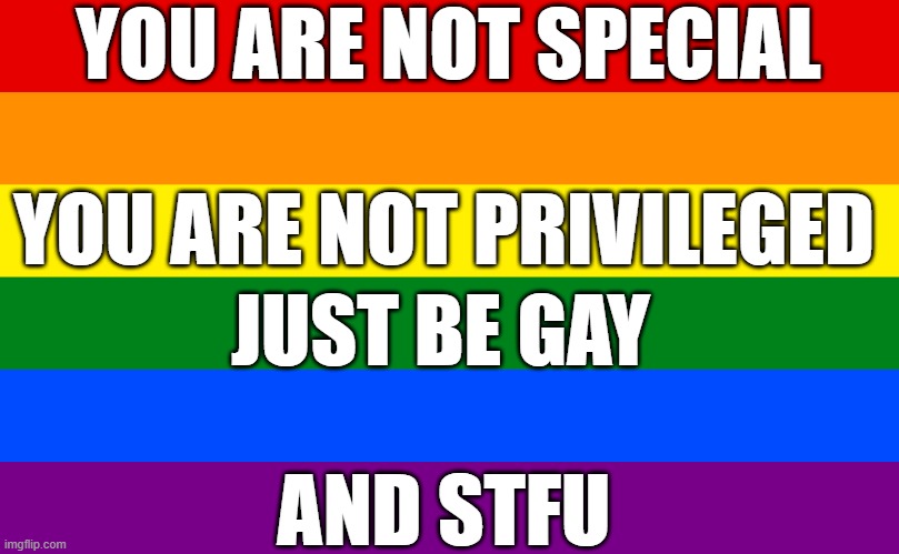 Facts | YOU ARE NOT SPECIAL; YOU ARE NOT PRIVILEGED; JUST BE GAY; AND STFU | image tagged in lgbtq,easter,easter bunny,jesus christ,gay,privilege | made w/ Imgflip meme maker