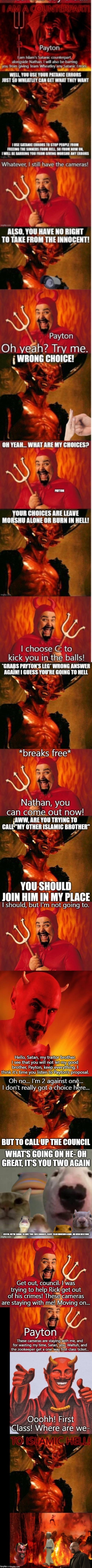 Payton and Nathan will keep Satan, Zookeeper, and Walter in Islamic hell any way they see fit | Get out, council. I was trying to help Rick get out of his crimes! These cameras are staying with me! Moving on... | image tagged in funny satan | made w/ Imgflip meme maker