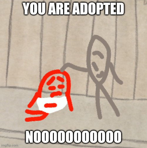 Red guy born | YOU ARE ADOPTED; NOOOOOOOOOOO | image tagged in baby is adopted | made w/ Imgflip meme maker