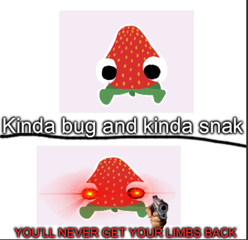 Kinda bug and kinda snak, YOU’LL NEVER GET YOUR LIMBS BACK Blank Meme Template