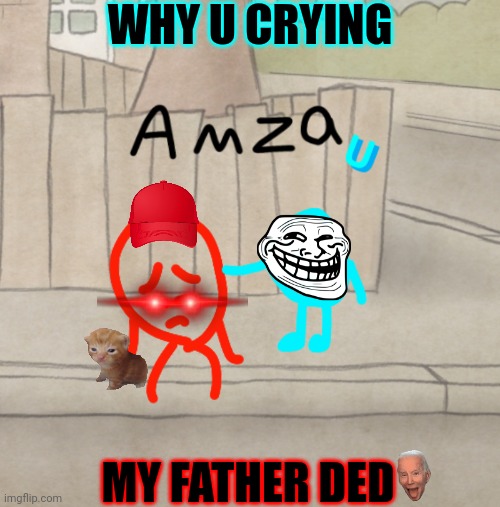Red guy Now! | WHY U CRYING; MY FATHER DED | image tagged in blue guy here | made w/ Imgflip meme maker