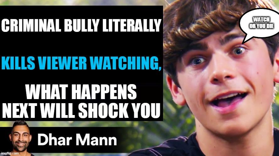 dHAR mANN iN a nUTSHELL.jpg | CRIMINAL BULLY LITERALLY; WATCH OR YOU DIE; KILLS VIEWER WATCHING, WHAT HAPPENS NEXT WILL SHOCK YOU | image tagged in dhar mann thumbnail maker bully edition | made w/ Imgflip meme maker