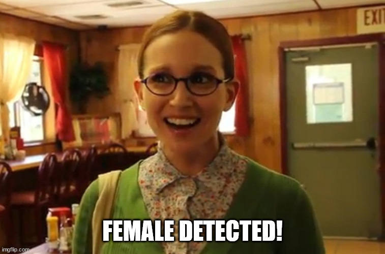 Run for your lives | FEMALE DETECTED! | image tagged in female detected | made w/ Imgflip meme maker