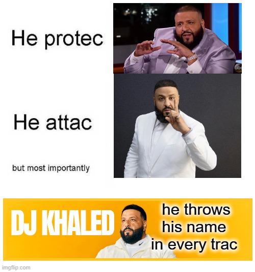 You Can Hear This Meme | he throws his name in every trac | image tagged in he protec he attac but most importantly | made w/ Imgflip meme maker
