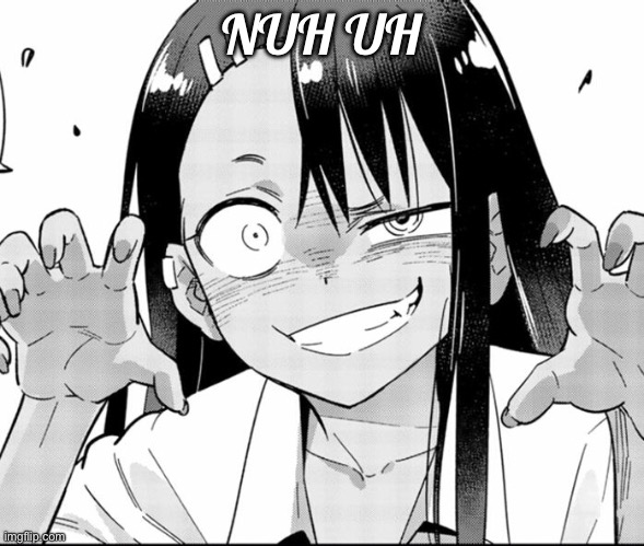 Miss Nagatoro | NUH UH | image tagged in miss nagatoro | made w/ Imgflip meme maker