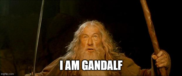 gandalf you shall not pass | I AM GANDALF | image tagged in gandalf you shall not pass | made w/ Imgflip meme maker