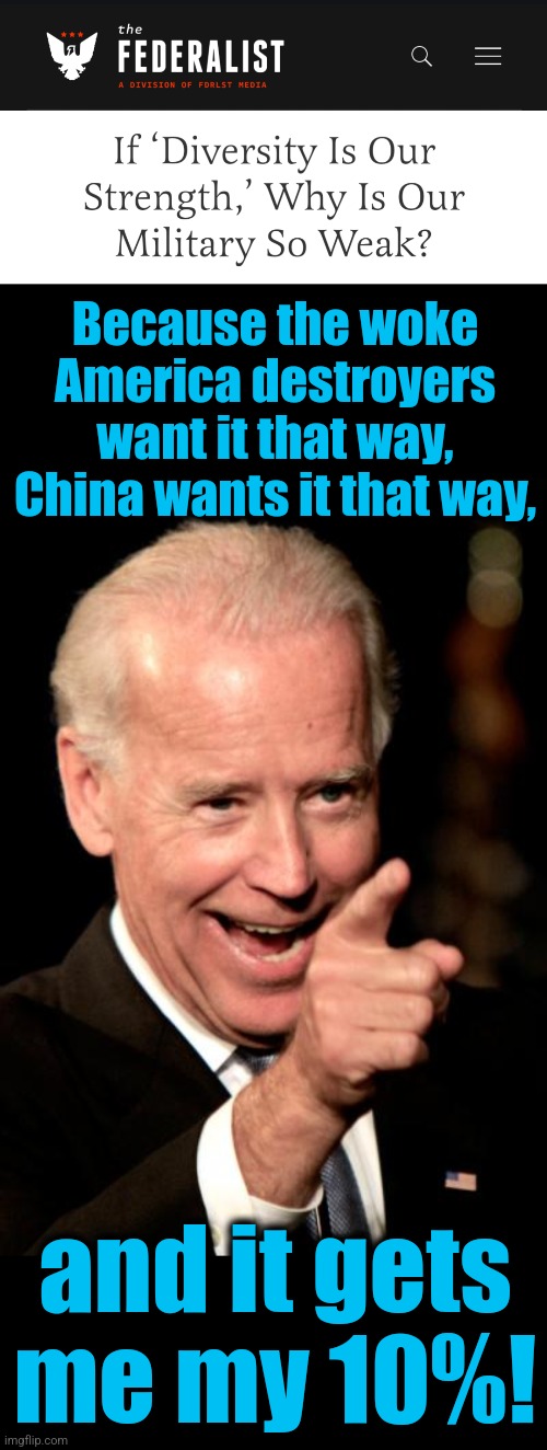 DEI destroys meritocracy-based institutions, by design | Because the woke America destroyers want it that way, China wants it that way, and it gets me my 10%! | image tagged in memes,smilin biden,democrats,joe biden,military,woke | made w/ Imgflip meme maker